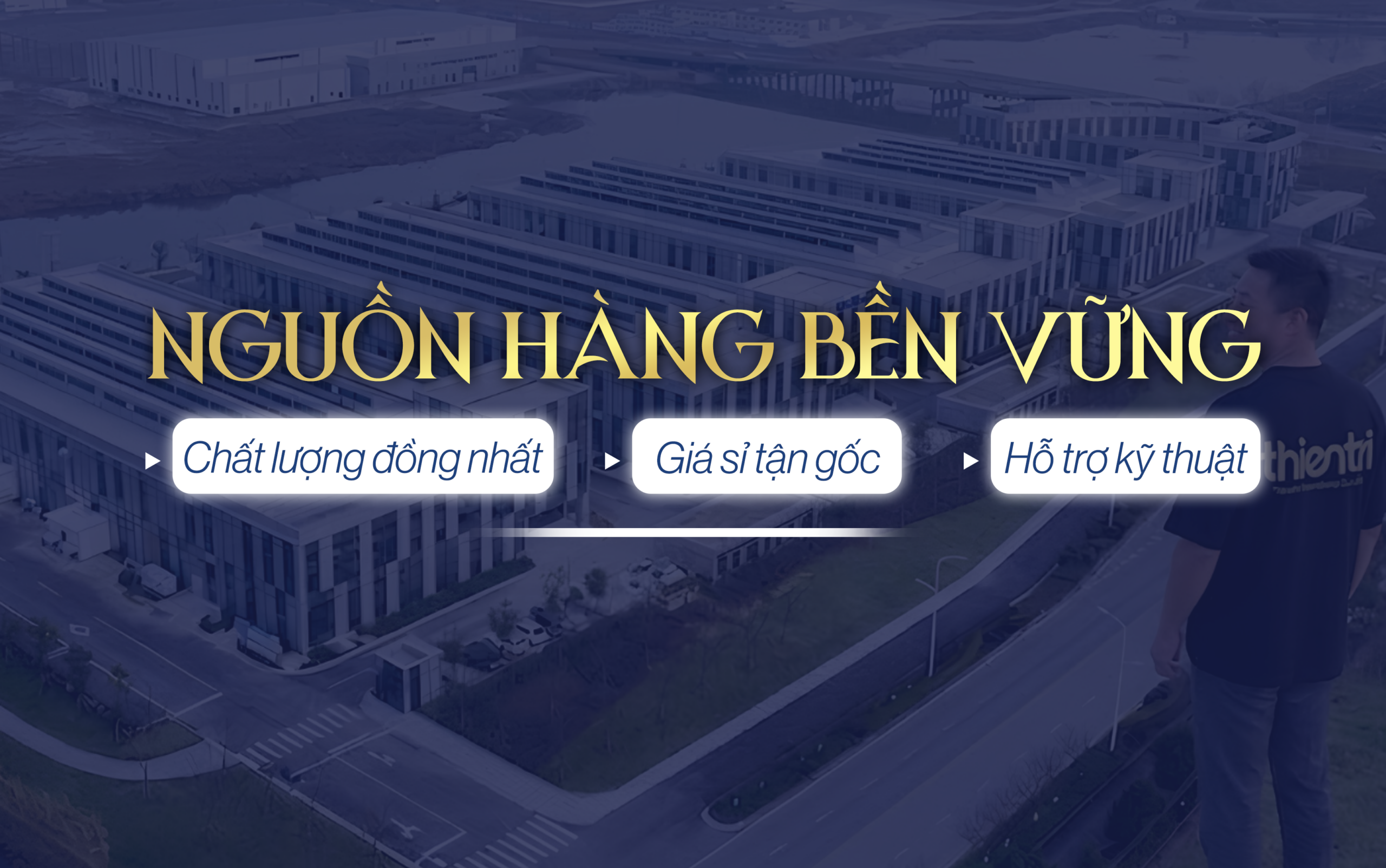 Hình ảnh toàn cảnh từ trên cao của nhà máy sản xuất quy mô lớn và hiện đại của Thiên Trì. Thông điệp chính "Nguồn hàng bền vững" đi kèm với ba cam kết cốt lõi: Chất lượng đồng nhất, Giá sỉ tận gốc, và Hỗ trợ kỹ thuật